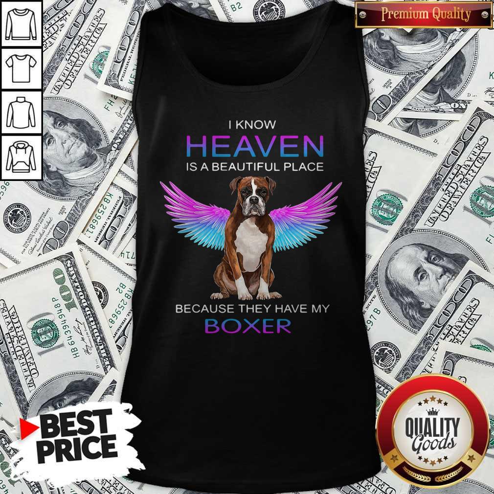 Nice I Know Heaven Is A Beautiful Place Because They Have My Boxer Shirt