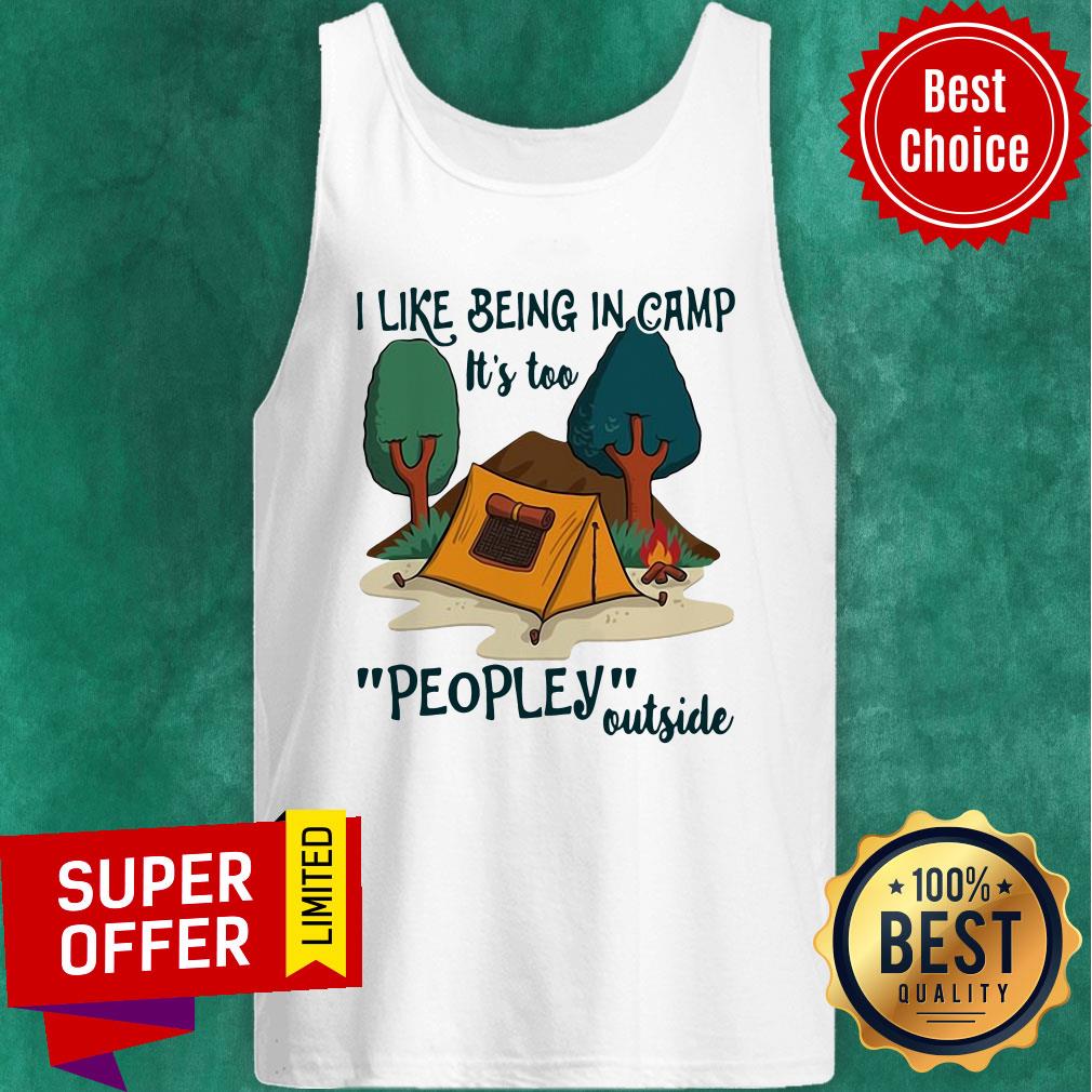 Nice I Like Being In Camp It's Too Peopley Outside Shirt