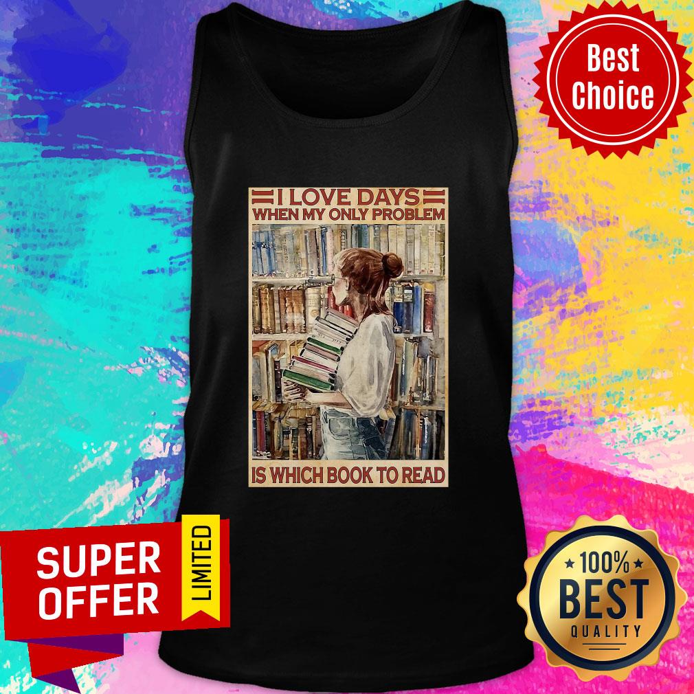 Nice I Love Days When My Only Problem Is Which Book To Read Shirt