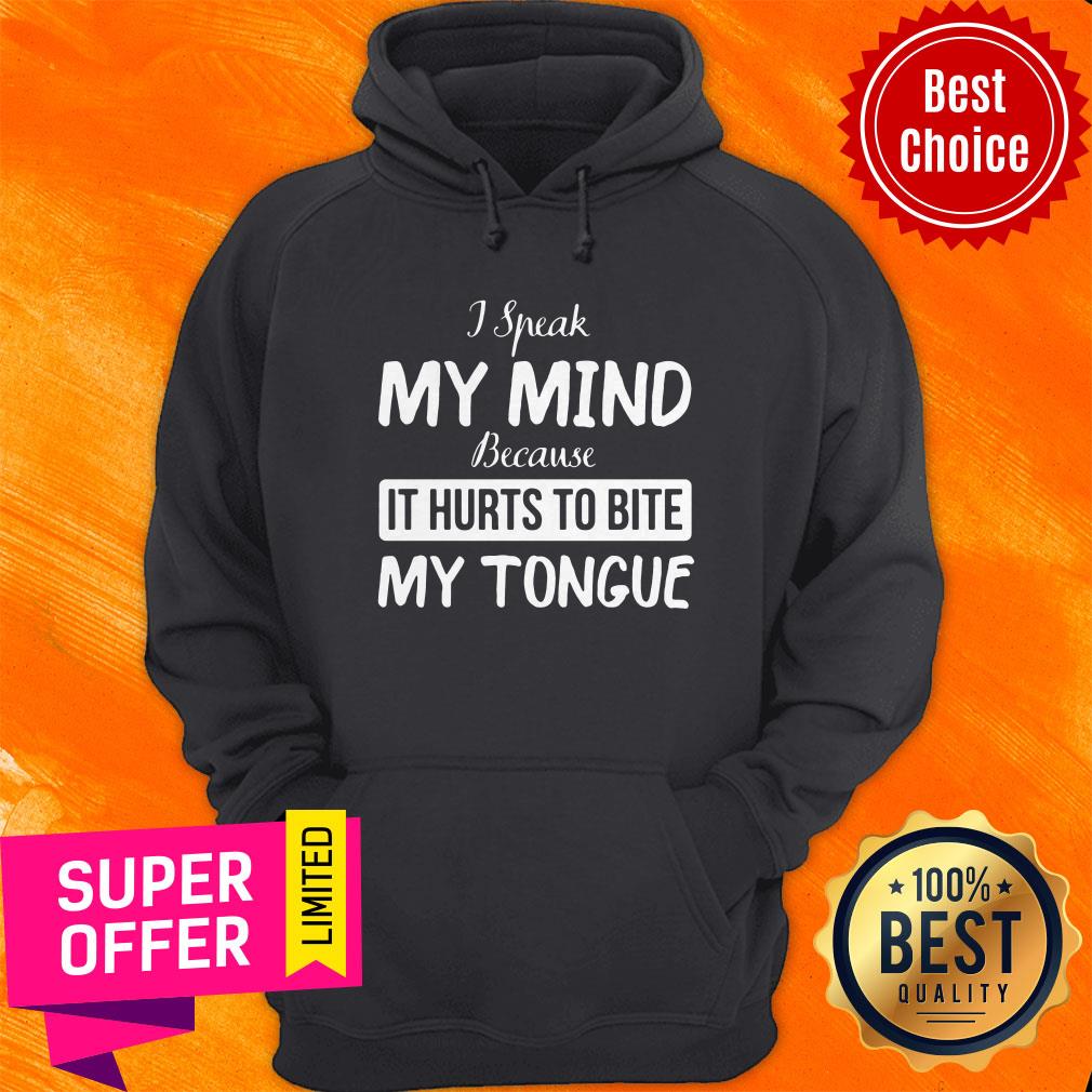 Nice I Speak My Mind Because It Hurts To Bite My Tongue Shirt