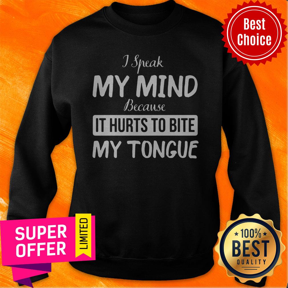 Nice I Speak My Mind Because It Hurts To Bite My Tongue Shirt