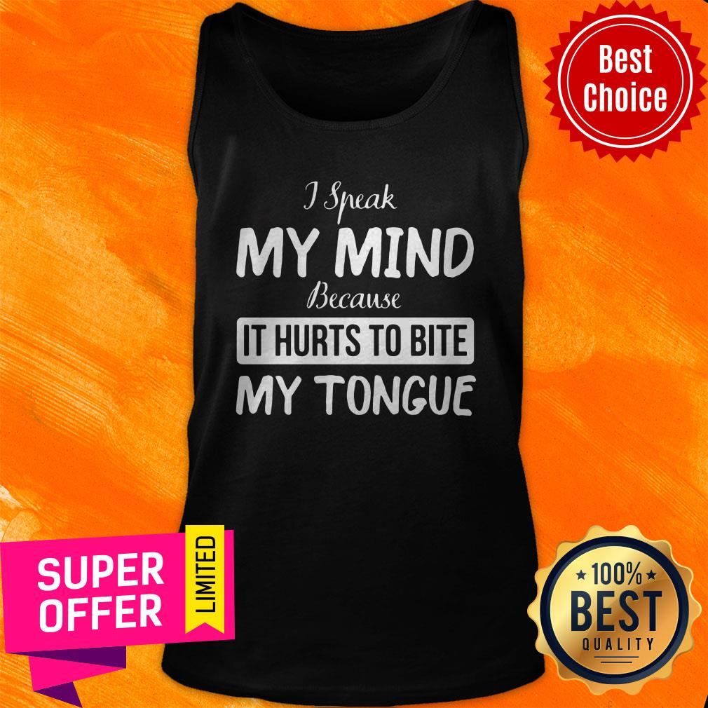 Nice I Speak My Mind Because It Hurts To Bite My Tongue Shirt