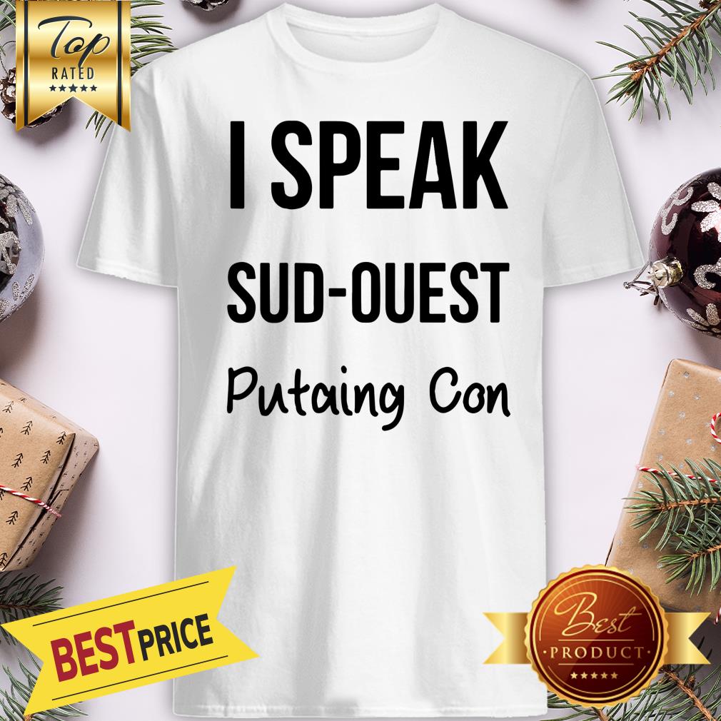 Nice I Speak Sud-Ouest Putaing Con Shirt