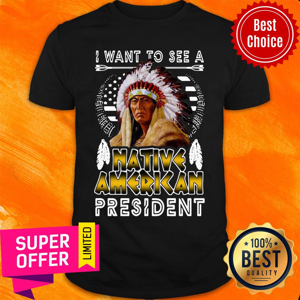 Nice I Want To See A Native American President Shirt