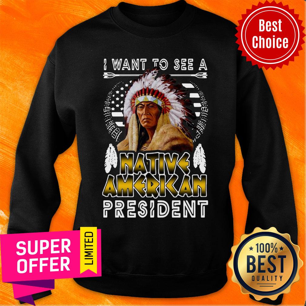 Nice I Want To See A Native American President Shirt