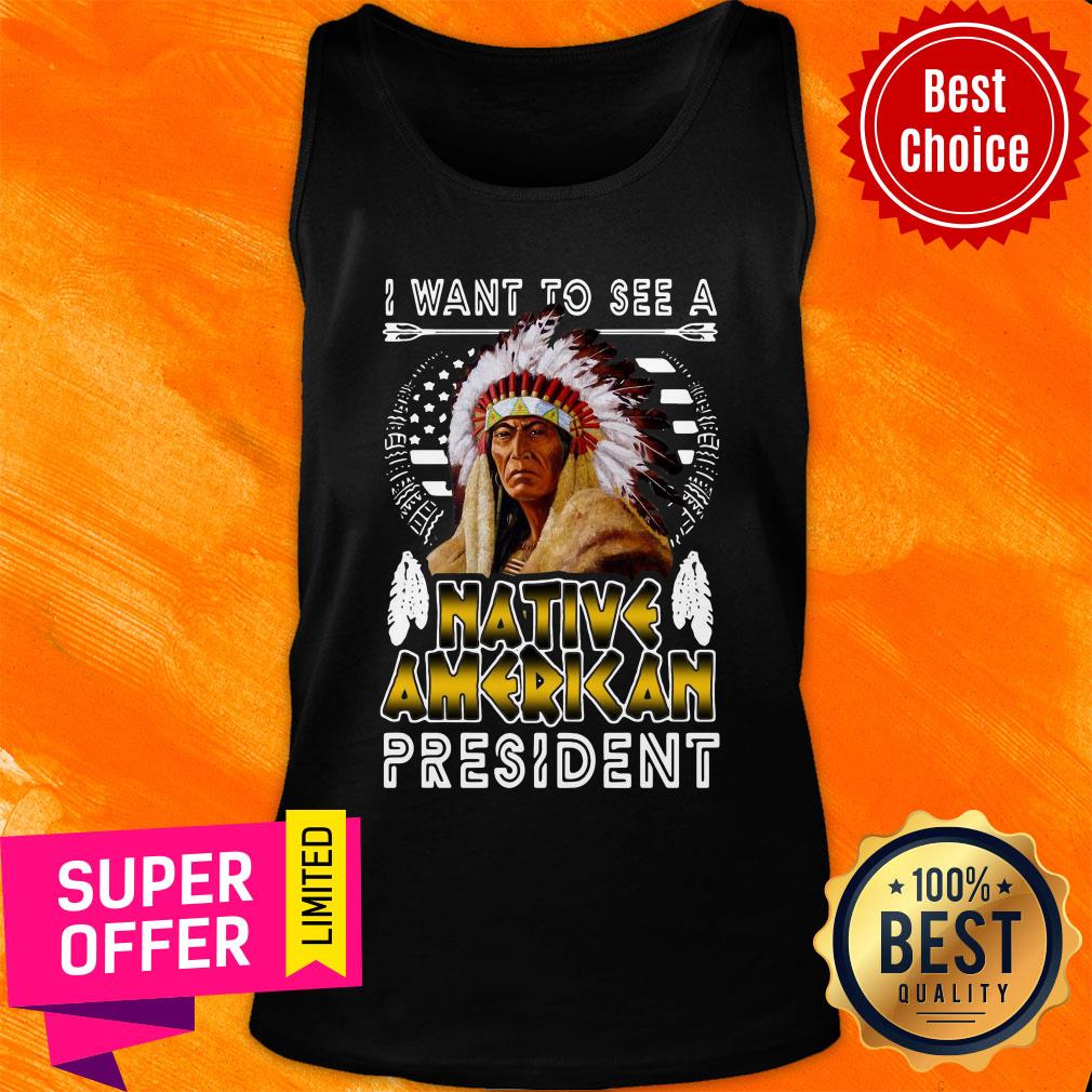 Nice I Want To See A Native American President Shirt