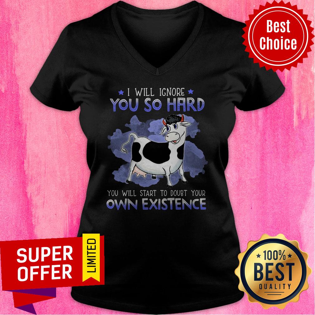 Nice I Will Ignore You So Hard You Will Start To Doubt Your Own Existence Shirt