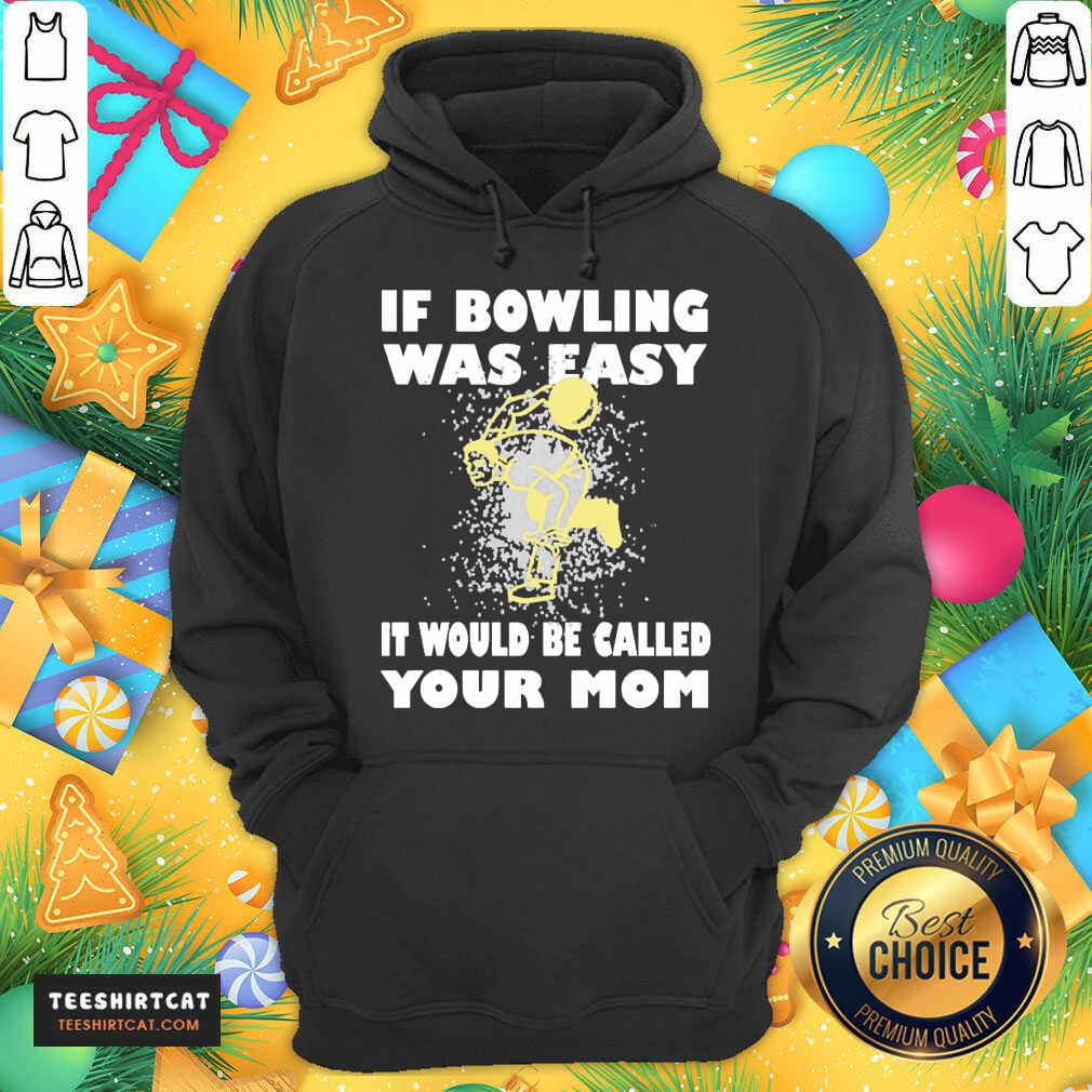 Nice If Bowling Was Easy It Would Be Called Your Mom Shirt