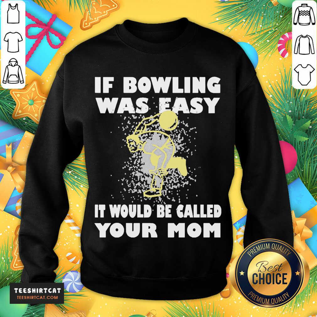 Nice If Bowling Was Easy It Would Be Called Your Mom Shirt