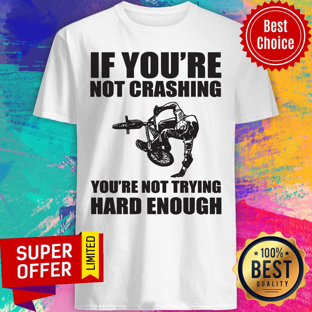 Nice If You're Not Crashing You're Not Trying Hard Enough Shirt