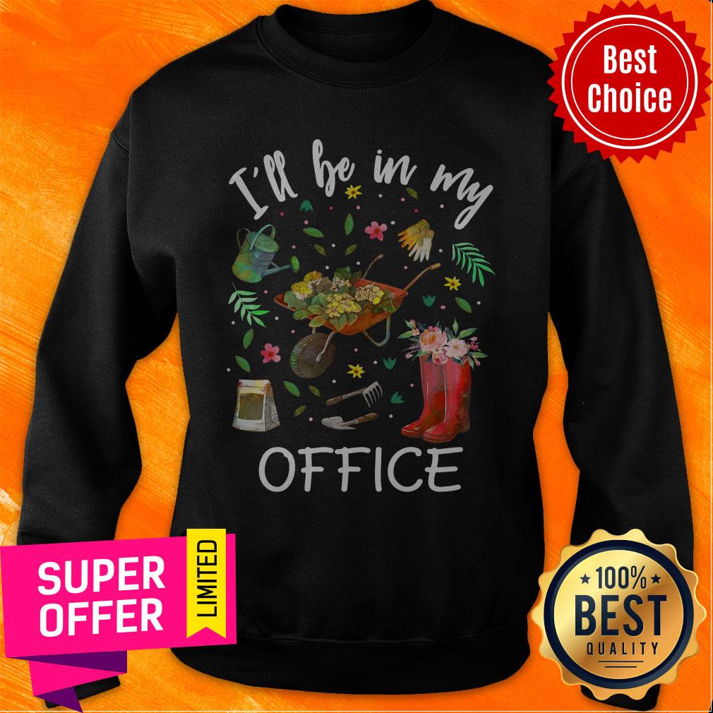 Nice I’ll Be In My Office Gardening Garden Shirt