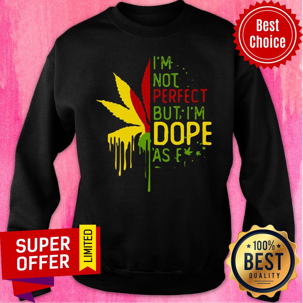 Nice I’m Not Perfect But I’m Dope As Fuck Weed Shirt