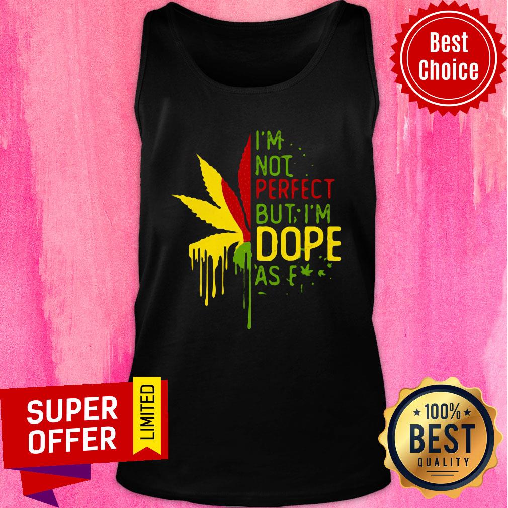 Nice I’m Not Perfect But I’m Dope As Fuck Weed Shirt