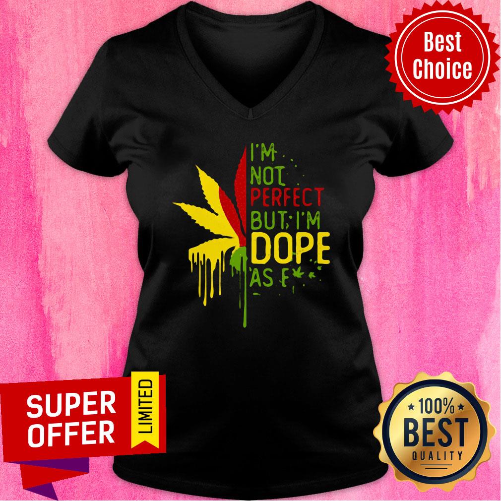 Nice I’m Not Perfect But I’m Dope As Fuck Weed Shirt