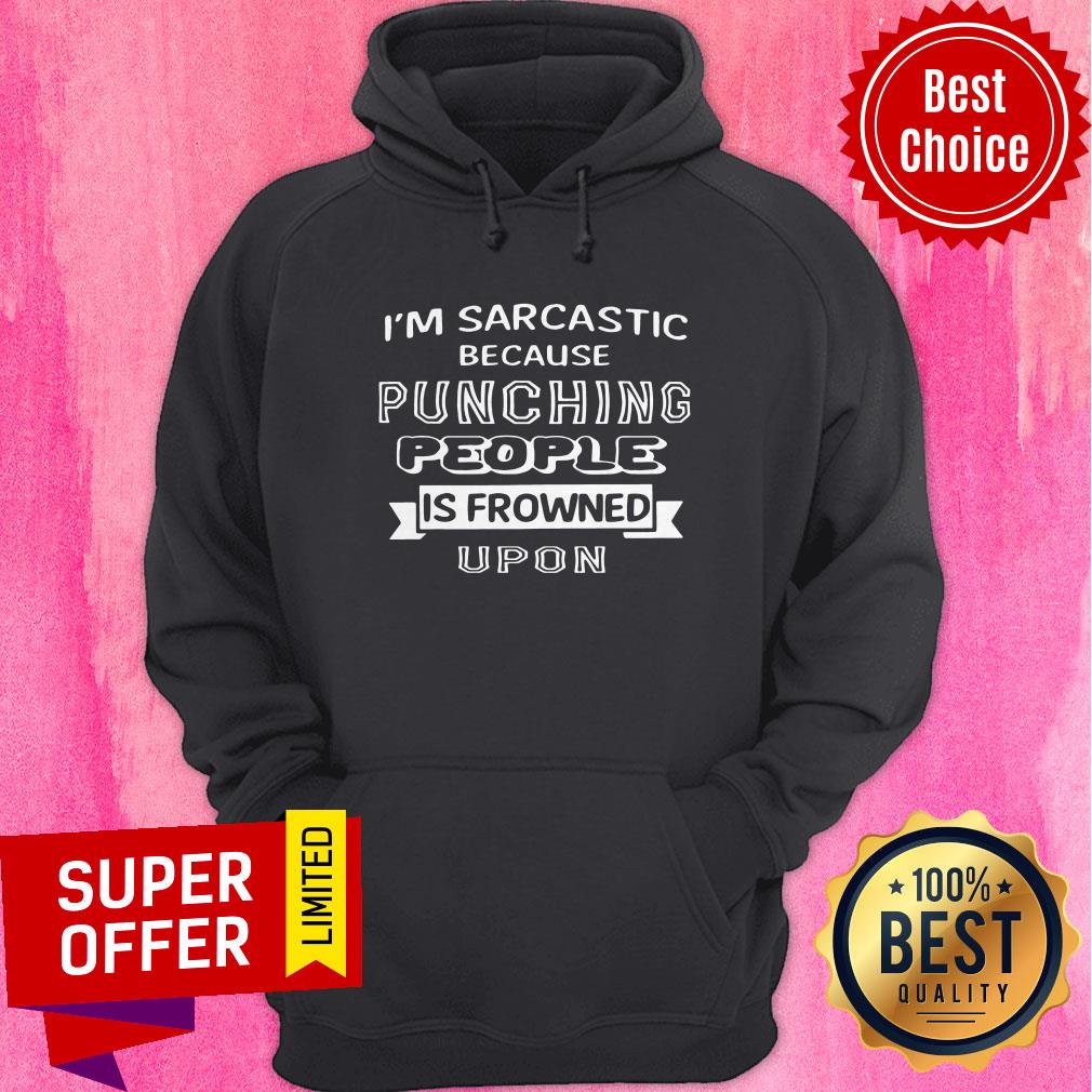 Nice I'm Sarcastic Because Punching People Is Frowned Upon Shirt