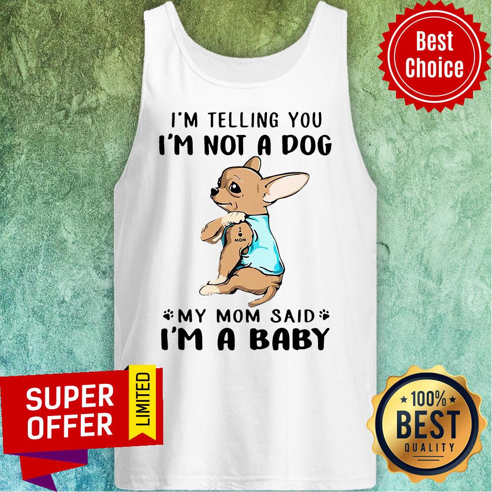 Nice I’m Telling You I’m Not A Dog My Mom Said I’m Baby Shirt