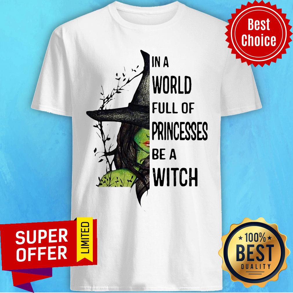 Nice In A World Full Of Princesses Be A Witch Halloween Shirt
