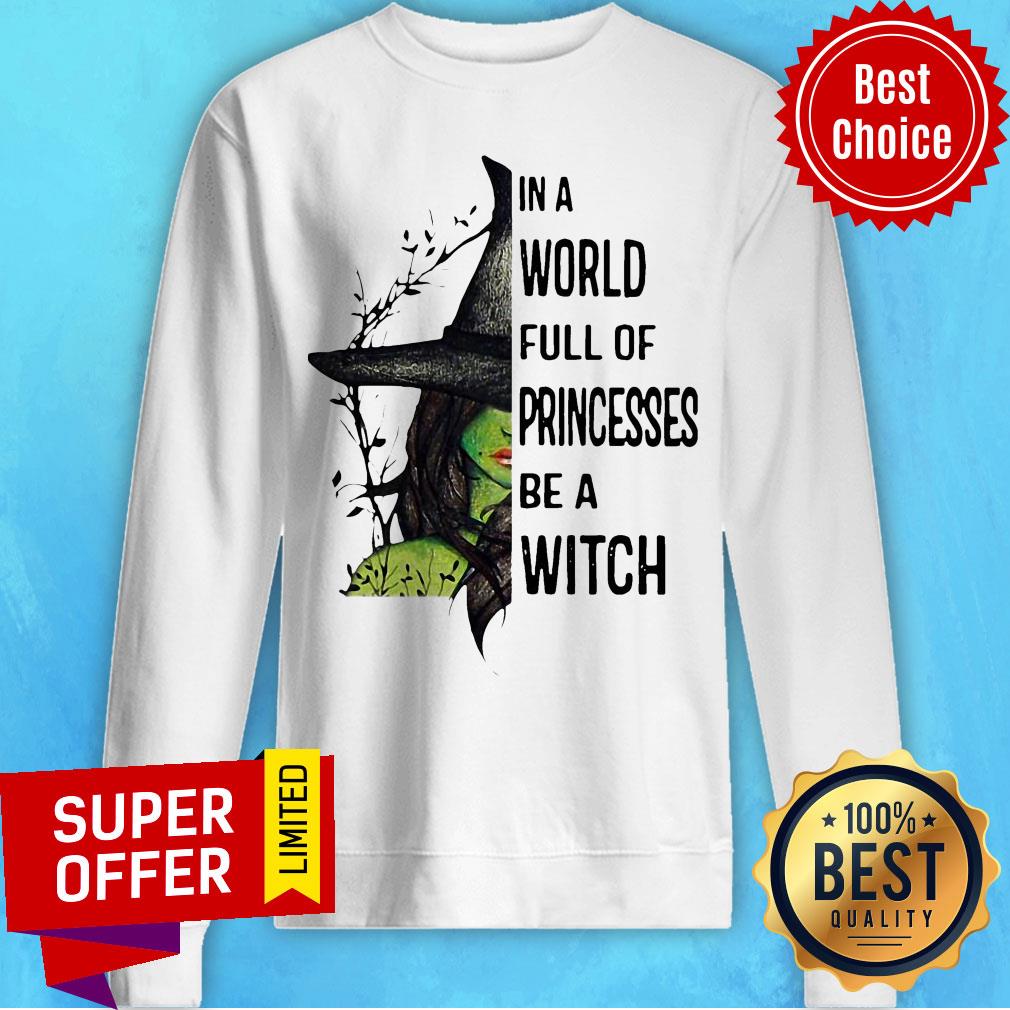 Nice In A World Full Of Princesses Be A Witch Halloween Shirt
