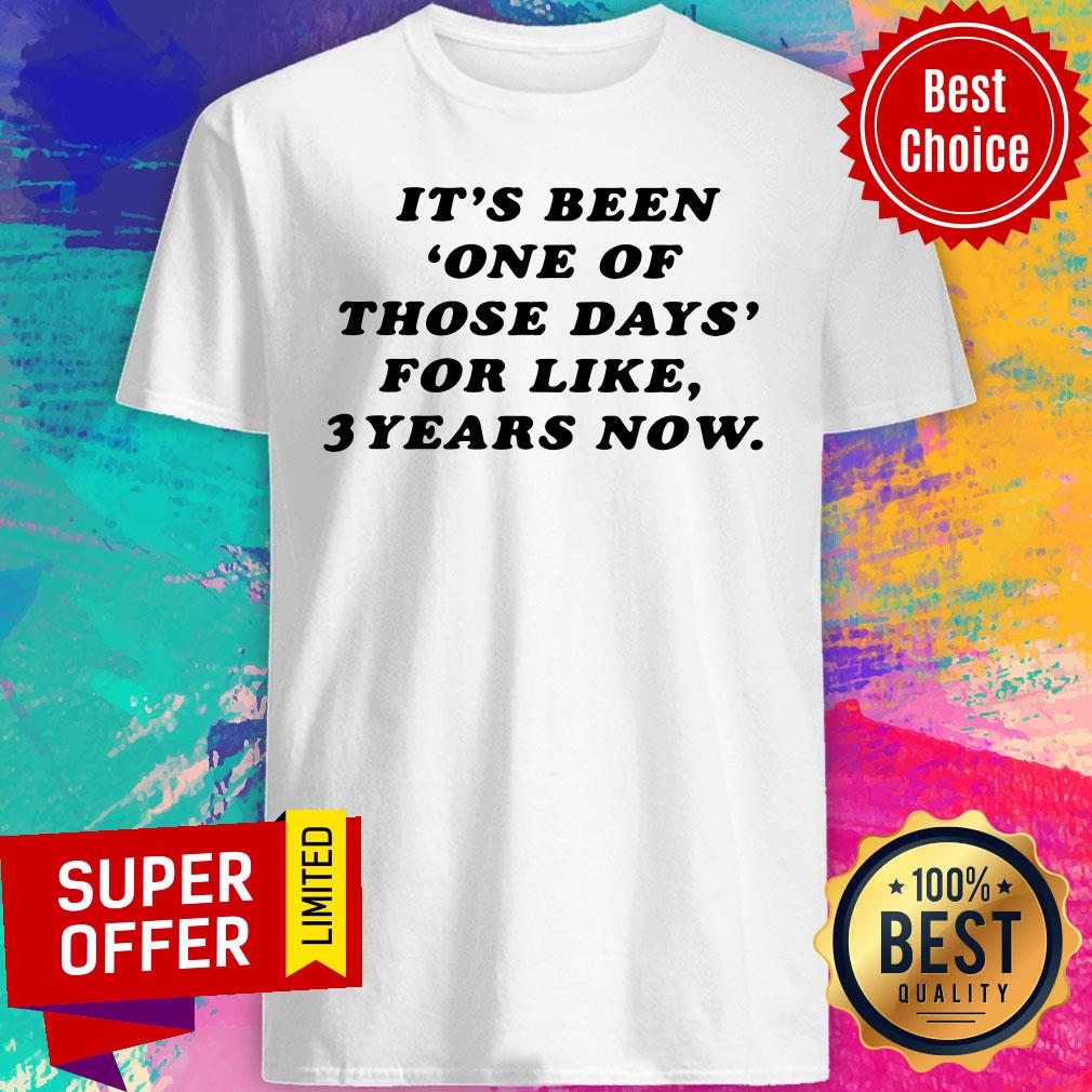 Nice It's Been One Of Those Days For Like 3 Years Now Shirt