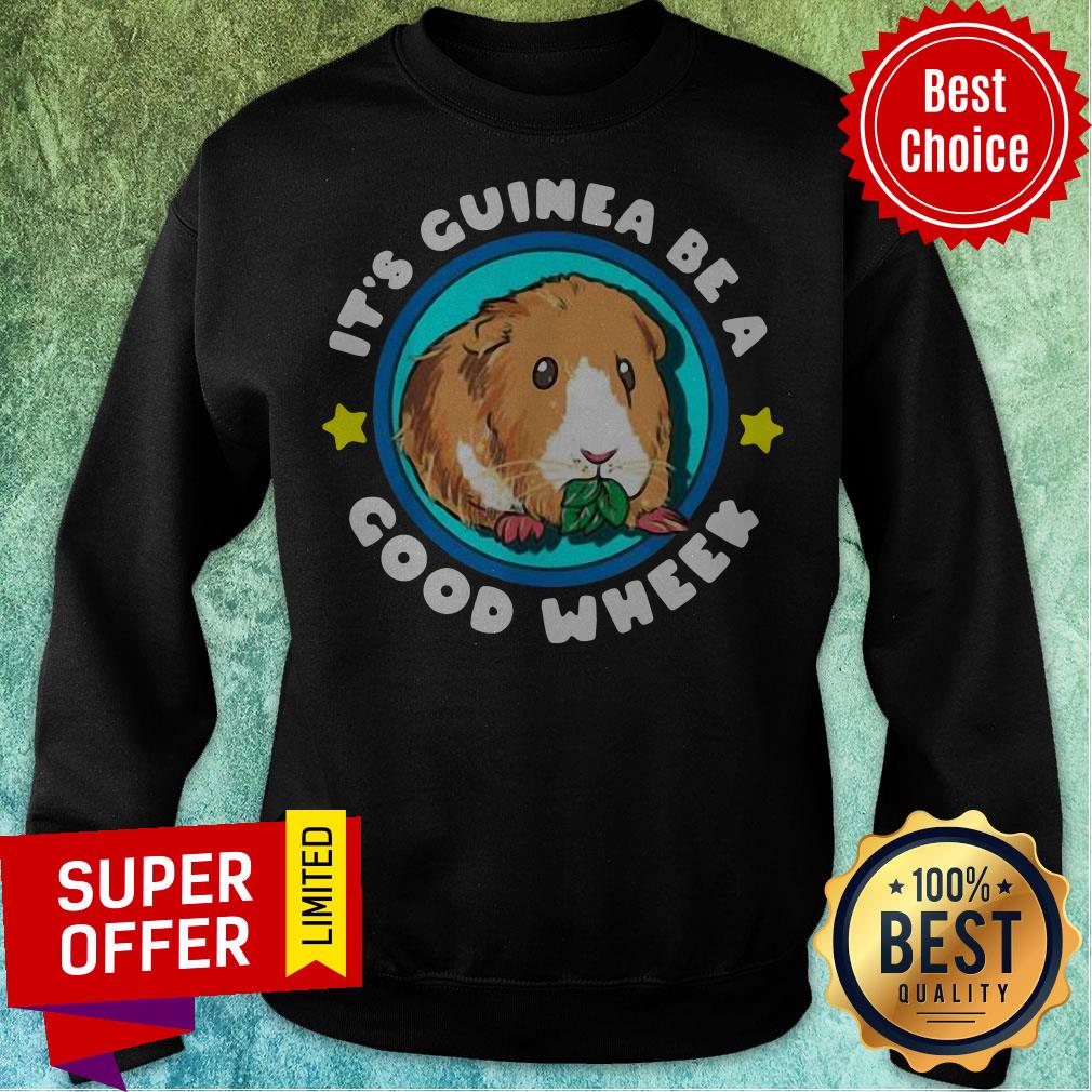 Nice It’s Guinea Be A Good Wheek Shirt
