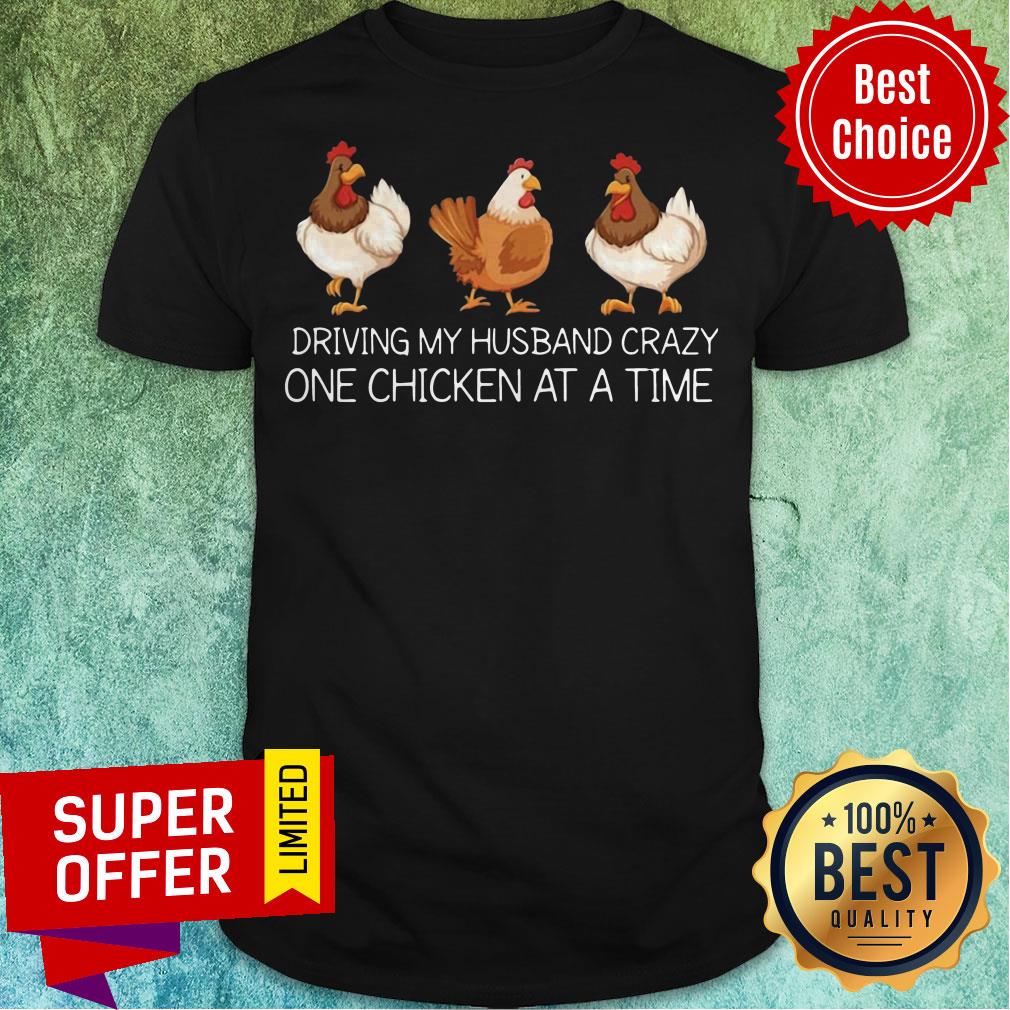 Nice Driving My Husband Crazy One Chicken At A Time Shirt