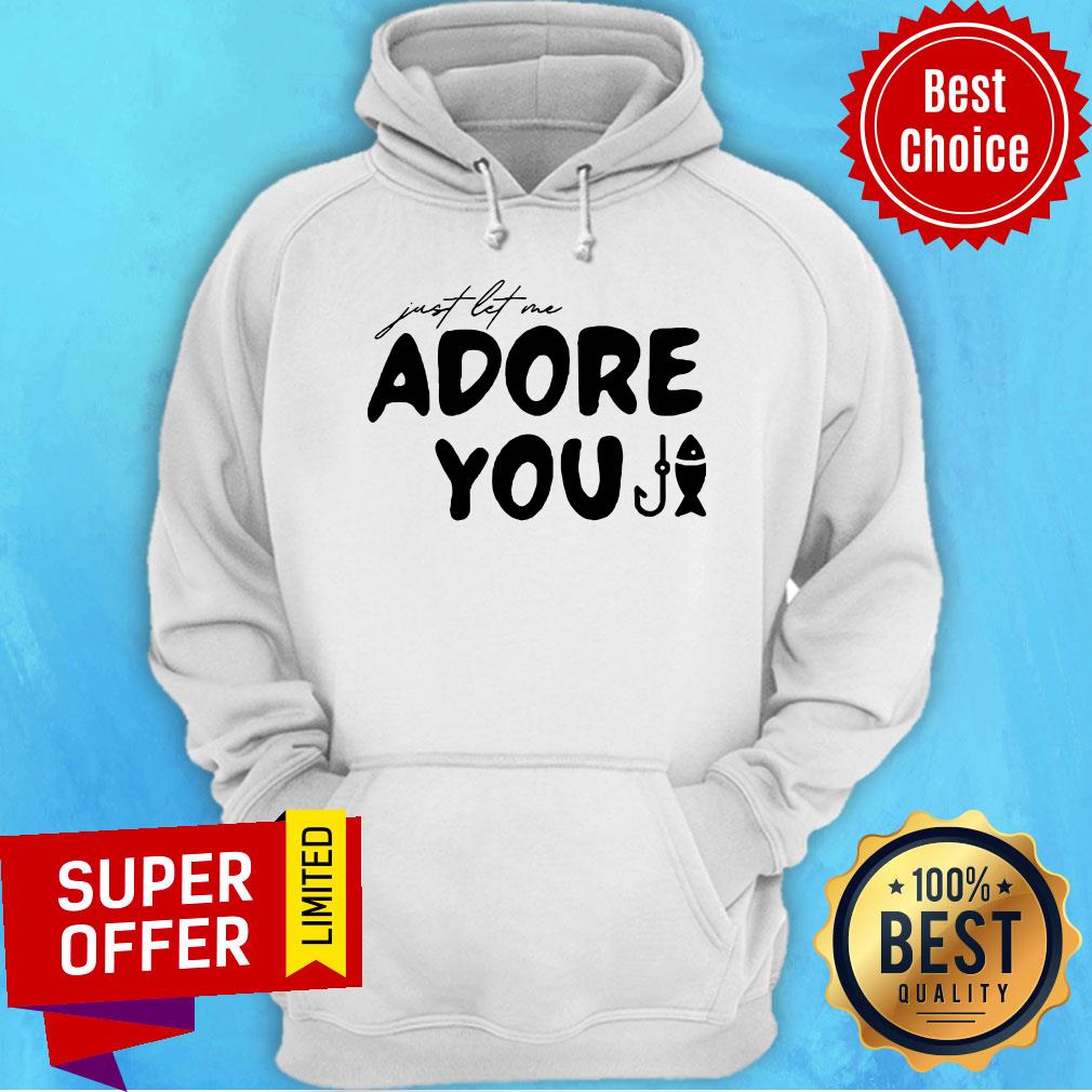 Nice Just Let Me Adore You Shirt