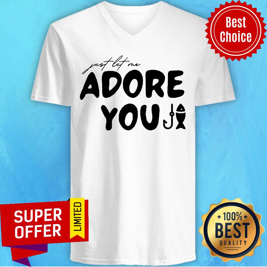 Nice Just Let Me Adore You Shirt