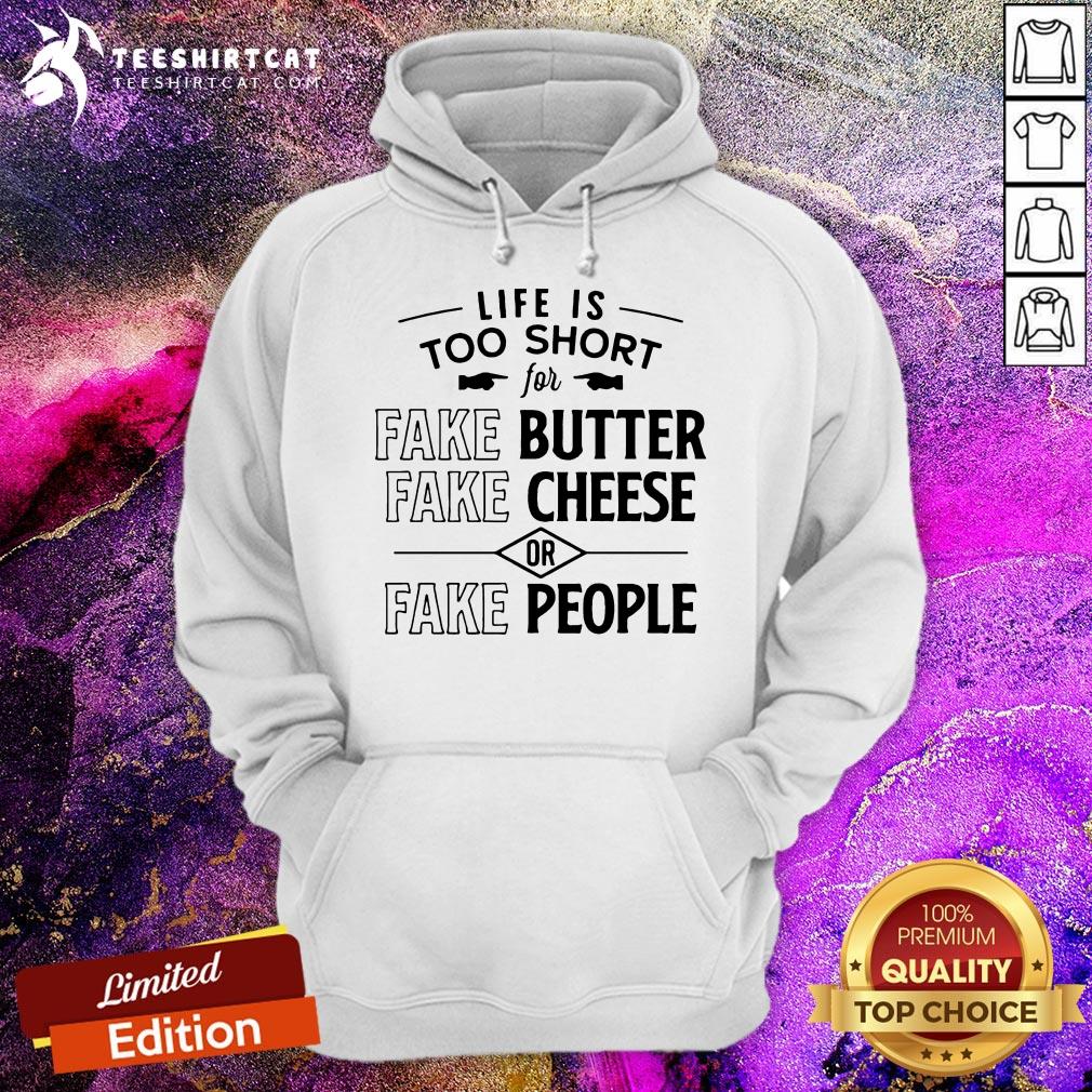 Nice Life Is Too Short For Fake Butter Fake Cheese Or Fake People Shirt