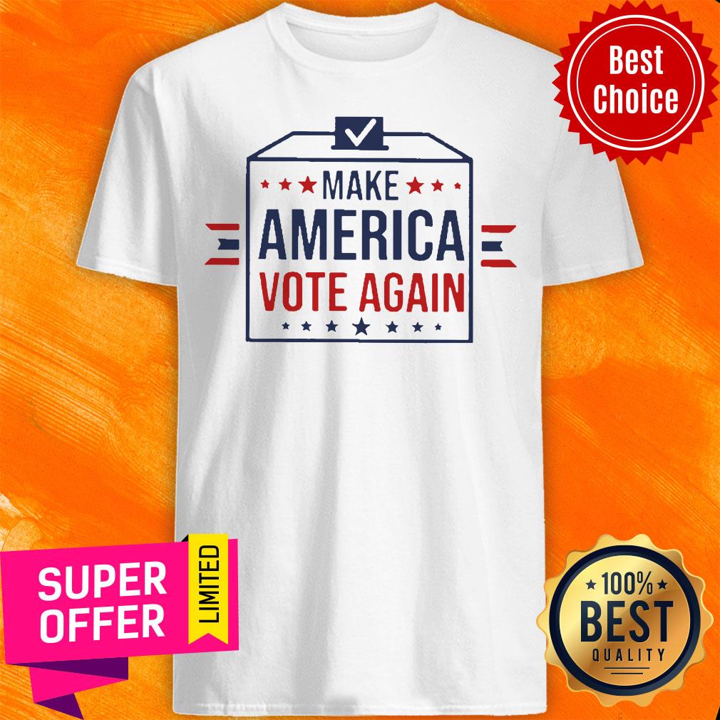 Nice Make America Vote Again Shirt