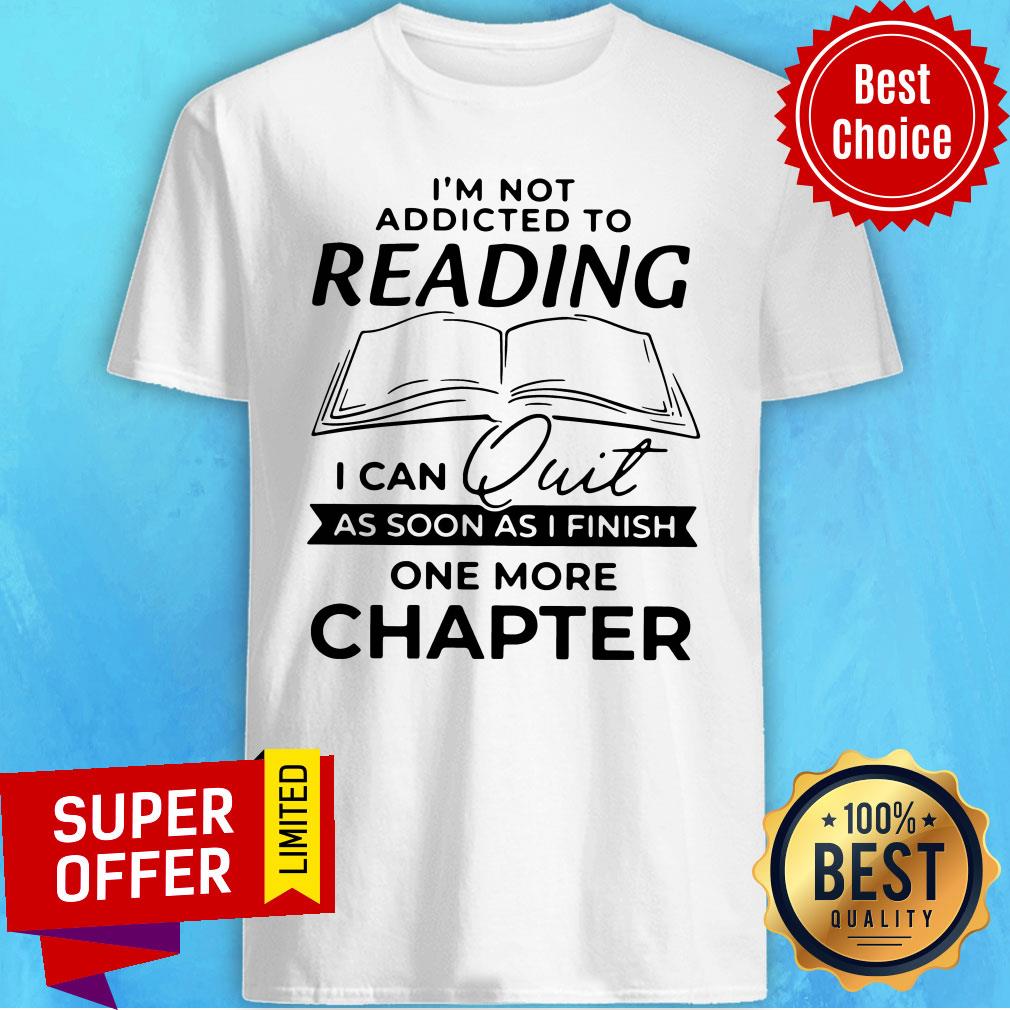 nice-not-addicted-to-reading-i-can-quit-as-soon-as-i-finish-one-more-chapter-shirt.jpg