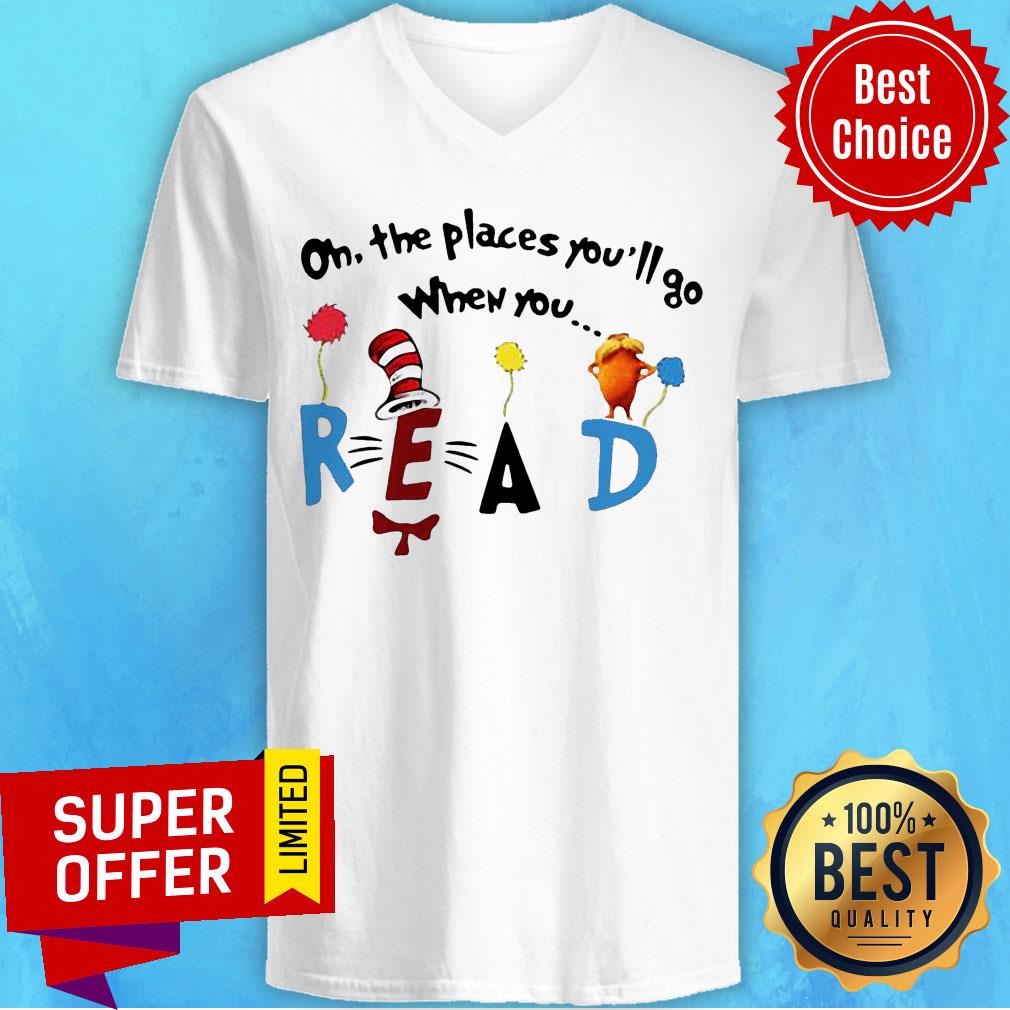 Nice Oh The Places You’ll Go When You Read Shirt