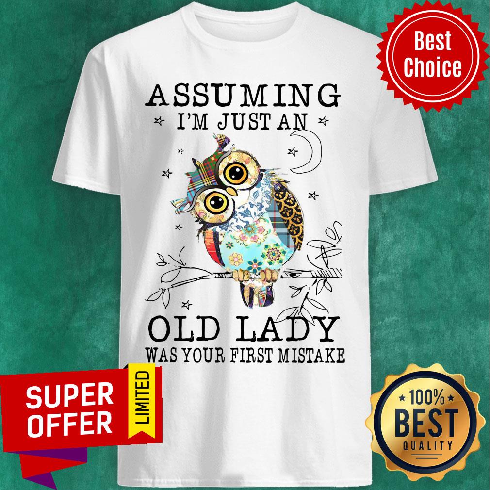 Nice Owl Assuming I’m Just An Old Lady Was Your First Mistake Shirt