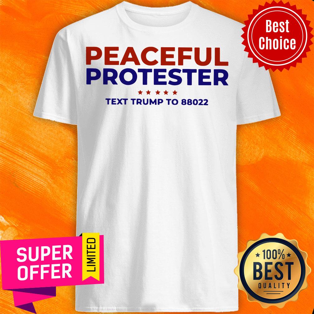 Nice Peaceful Protester Text Trump To 88022 Shirt
