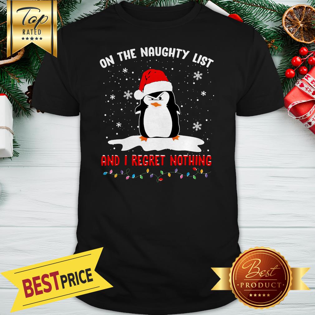 Nice Penguin On The Naughty List And I Regret Nothing Christmas Shirt
