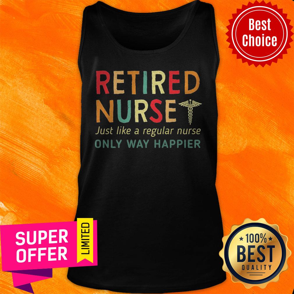 Nice Retired Nurse Just Like A Regular Nurse Only Way Happier Shirt