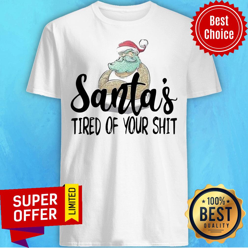 Nice Santa’s Tired Of Your Shit Santa Claus Shirt