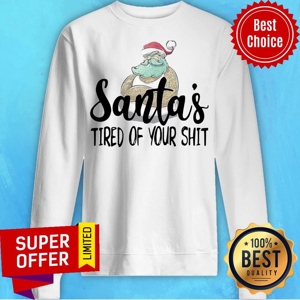 Nice Santa’s Tired Of Your Shit Santa Claus Shirt