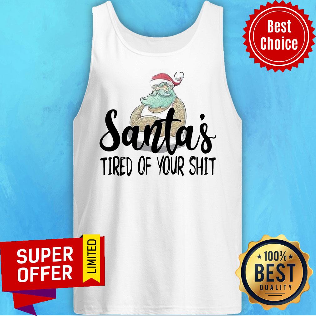 Nice Santa’s Tired Of Your Shit Santa Claus Shirt