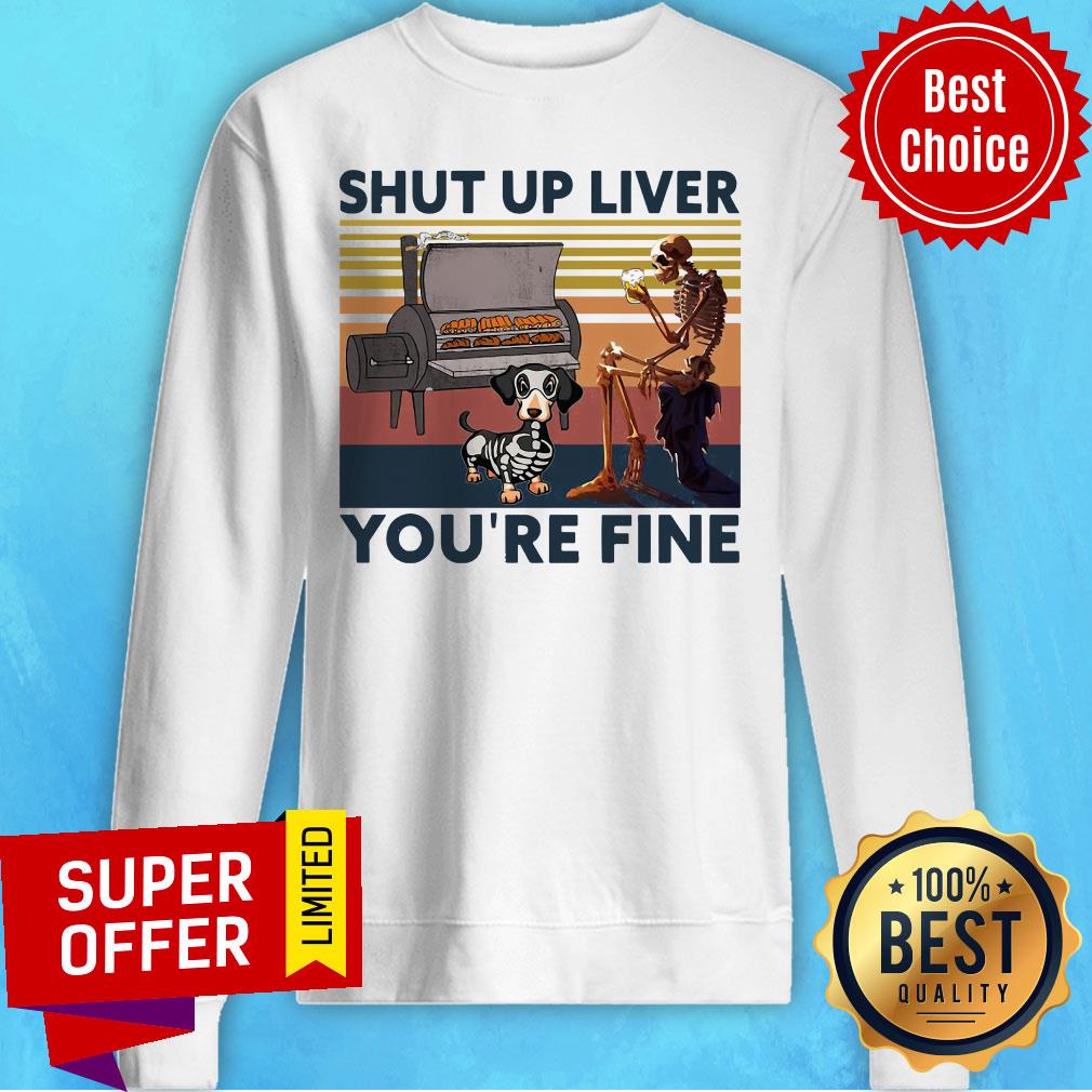 Nice Skeleton And Dachshund Shut Up Liver You’re Fine Vintage Shirt