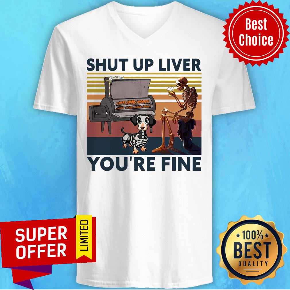 Nice Skeleton And Dachshund Shut Up Liver You’re Fine Vintage Shirt