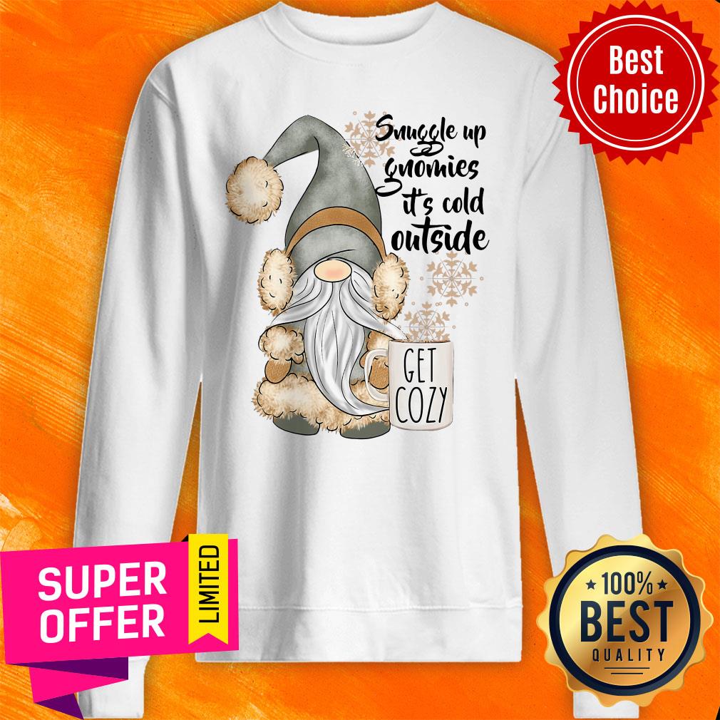 Nice Snuggle Up Gnomies It's Cold Outside Get Cozy Shirt