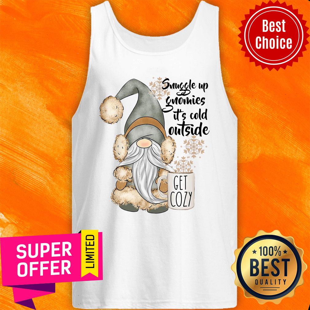 Nice Snuggle Up Gnomies It's Cold Outside Get Cozy Shirt
