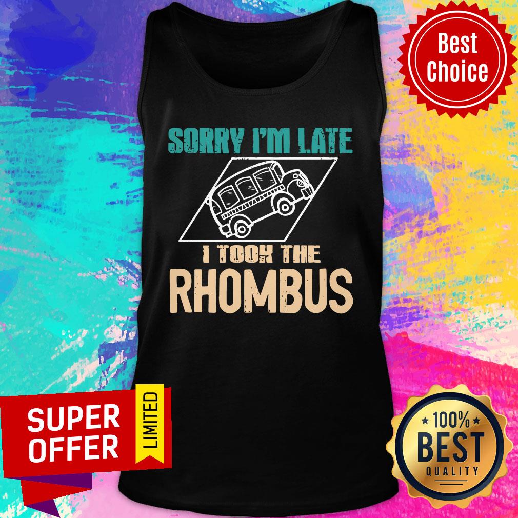 Nice Sorry I'm Late I Took The Rhombus Teacher Shirt