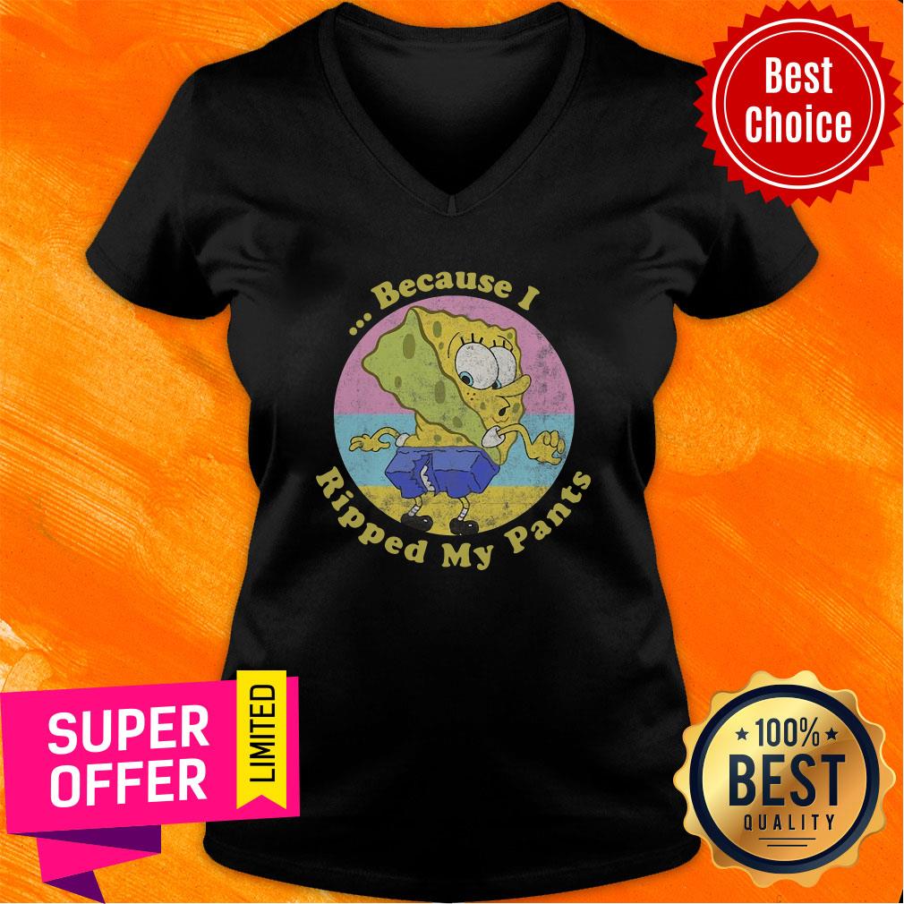 Nice Spongebob Squarepants Because I Ripped My Pants Shirt