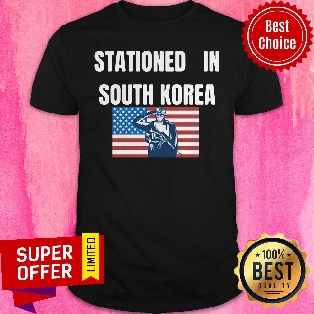 Nice Stationed In South Korea shirt