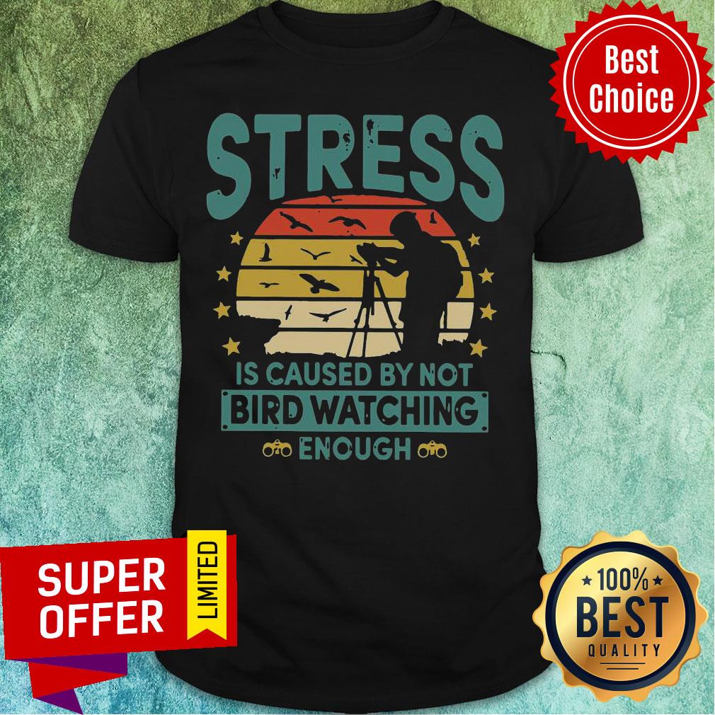 Nice Stress Is Caused By Not Bird Watching Enough Vintage Shirt