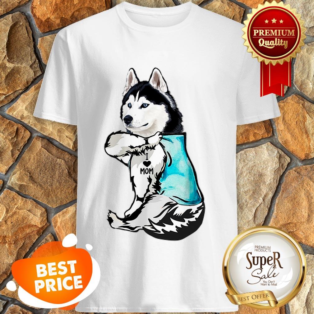Nice Strong Husky I Love Mom Tattoos Shirt