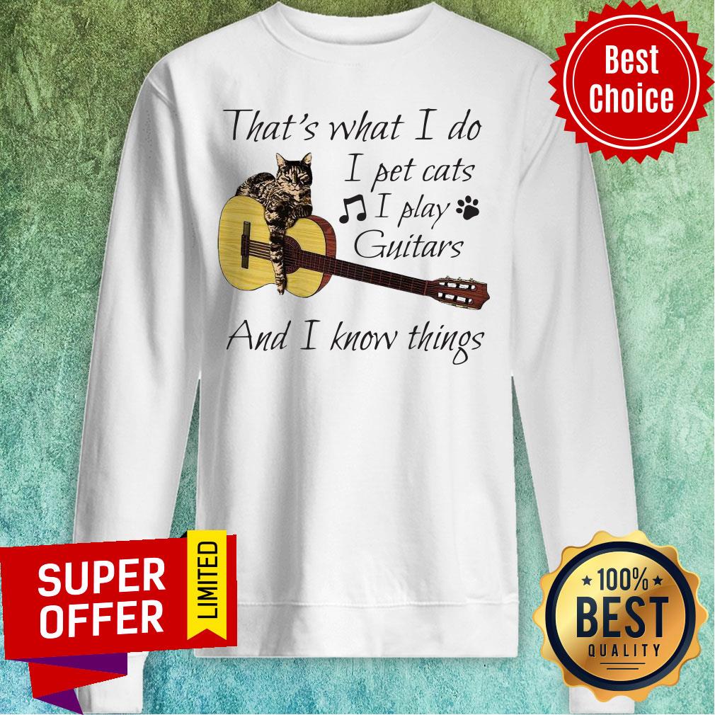 Nice That’s What I Do I Pet Cats I Play Guitars And I Know Things Shirt