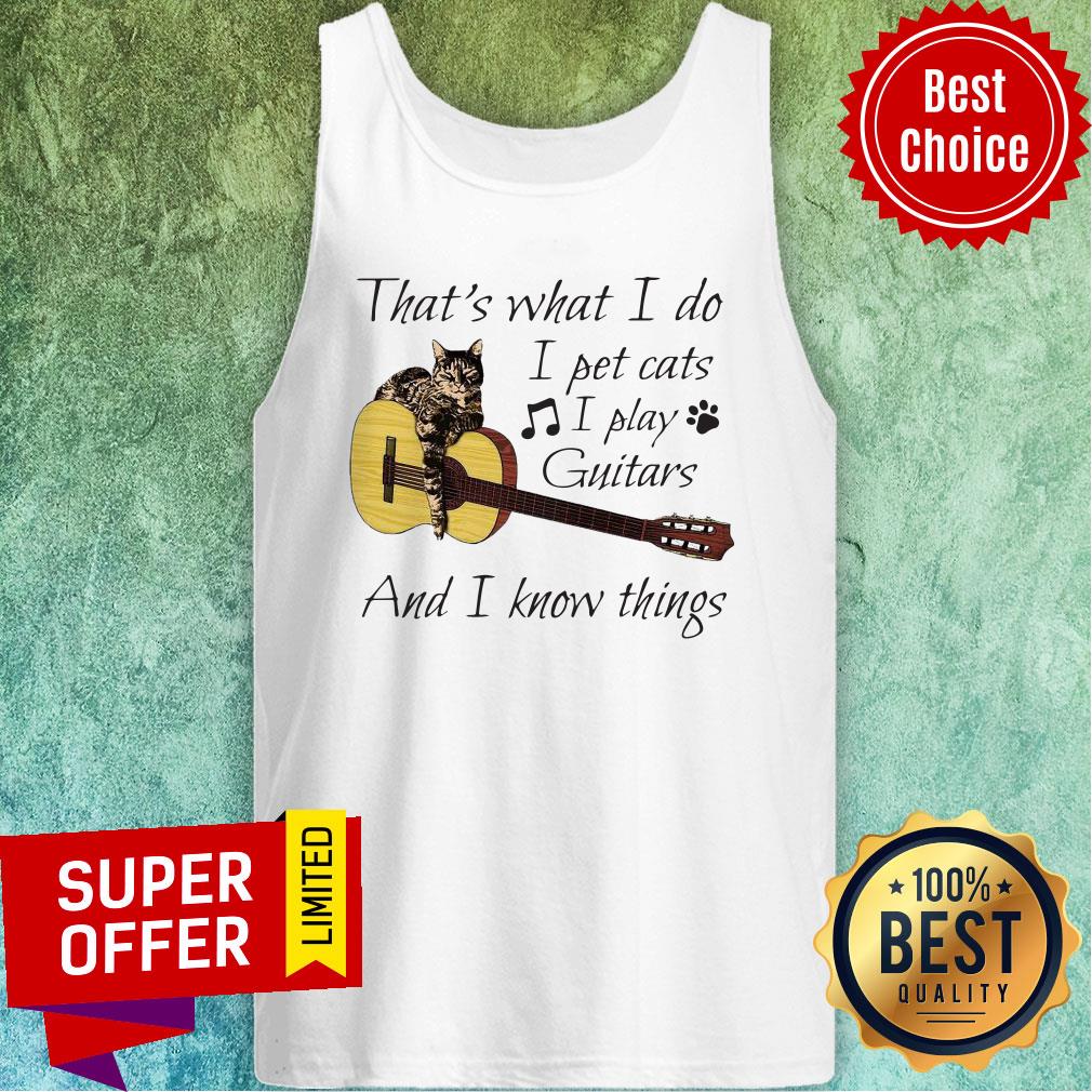 Nice That’s What I Do I Pet Cats I Play Guitars And I Know Things Shirt