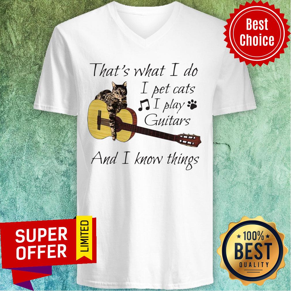 Nice That’s What I Do I Pet Cats I Play Guitars And I Know Things Shirt